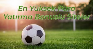 En Yüksek Para Yatırma Bonuslu Siteler