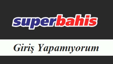 Süperbahis Giriş Yapamıyorum