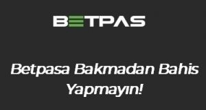 Betpasa Bakmadan Bahis Yapmayın