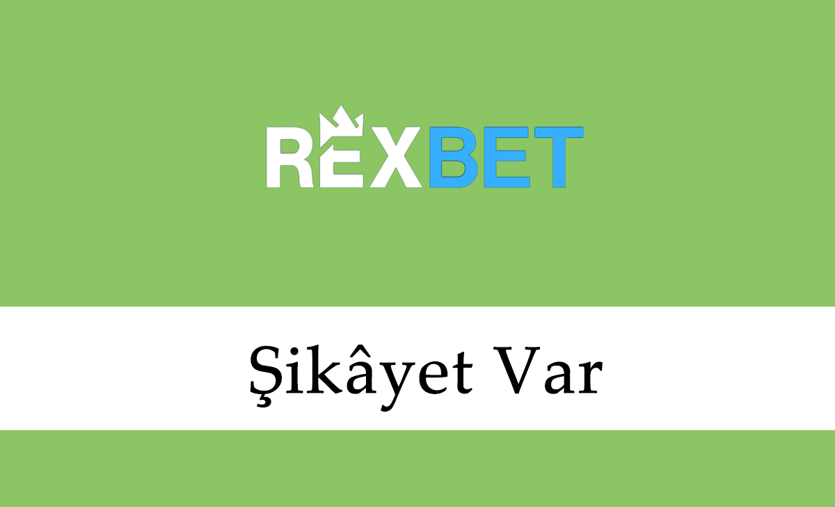 Rexbet Şikâyet Var