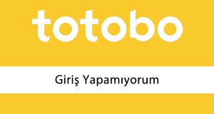 Totobo Giriş Yapamıyorum