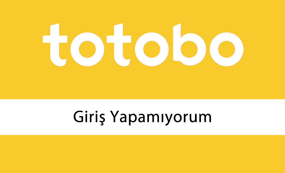 Totobo Giriş Yapamıyorum