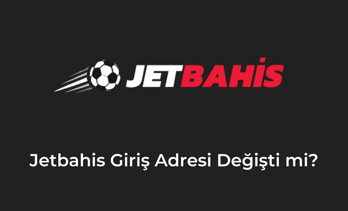 Jetbahis Giriş Adresi Değişti mi