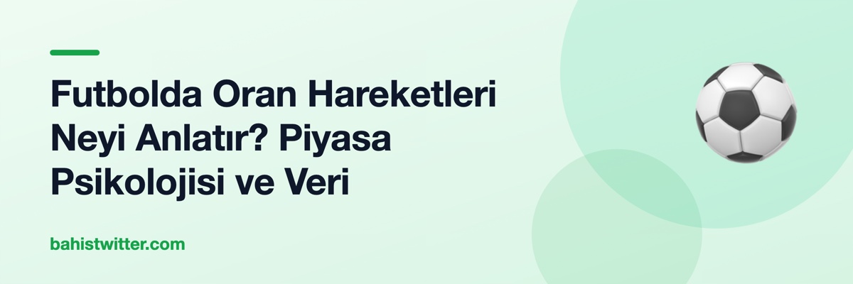 Futbolda Oran Hareketleri Neyi Anlatır? Piyasa Psikolojisi ve Veri