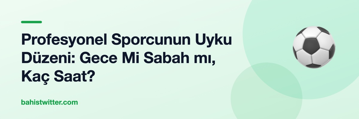 Profesyonel Sporcunun Uyku Düzeni: Gece Mi Sabah mı, Kaç Saat?